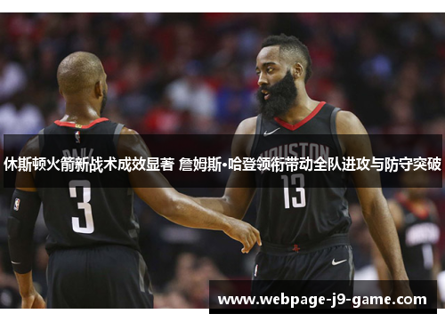 休斯顿火箭新战术成效显著 詹姆斯·哈登领衔带动全队进攻与防守突破 休斯顿火箭新战术成效显著 詹姆斯·哈登领衔带动全队进攻与防守突破