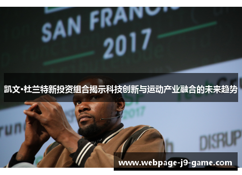 凯文·杜兰特新投资组合揭示科技创新与运动产业融合的未来趋势 凯文·杜兰特新投资组合揭示科技创新与运动产业融合的未来趋势