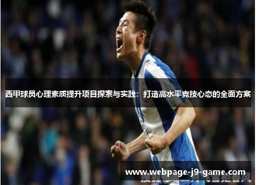 西甲球员心理素质提升项目探索与实践:打造高水平竞技心态的全面方案 西甲球员心理素质提升项目探索与实践:打造高水平竞技心态的全面方案