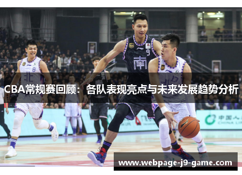 CBA常规赛回顾:各队表现亮点与未来发展趋势分析 CBA常规赛回顾:各队表现亮点与未来发展趋势分析
