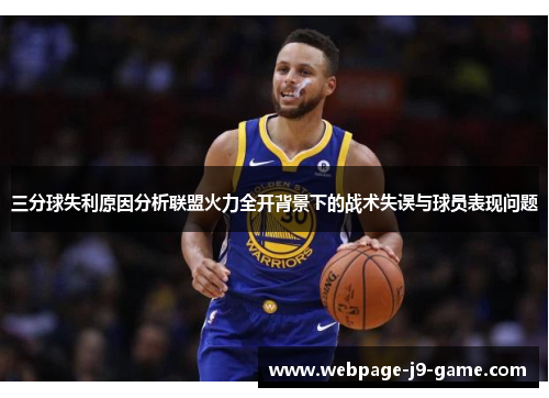 三分球失利原因分析联盟火力全开背景下的战术失误与球员表现问题 三分球失利原因分析联盟火力全开背景下的战术失误与球员表现问题