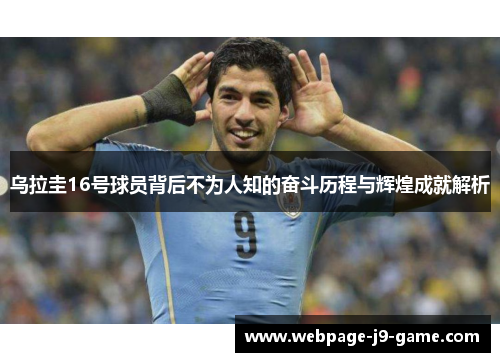 乌拉圭16号球员背后不为人知的奋斗历程与辉煌成就解析 乌拉圭16号球员背后不为人知的奋斗历程与辉煌成就解析