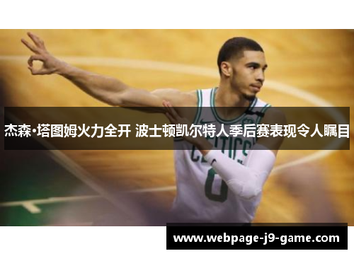 杰森·塔图姆火力全开 波士顿凯尔特人季后赛表现令人瞩目