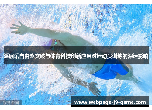 潘展乐自由泳突破与体育科技创新应用对运动员训练的深远影响
