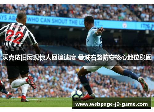 沃克依旧展现惊人回追速度 曼城右路防守核心地位稳固