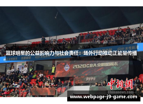 篮球明星的公益影响力与社会责任:场外行动推动正能量传播 篮球明星的公益影响力与社会责任:场外行动推动正能量传播