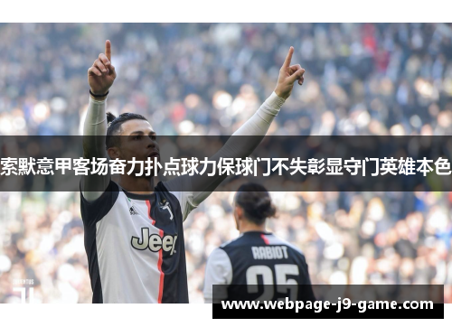 索默意甲客场奋力扑点球力保球门不失彰显守门英雄本色